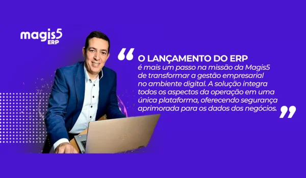 Trecho do depoimento do CEO da Magis5 sobre o novo sistema ERP da empresa.